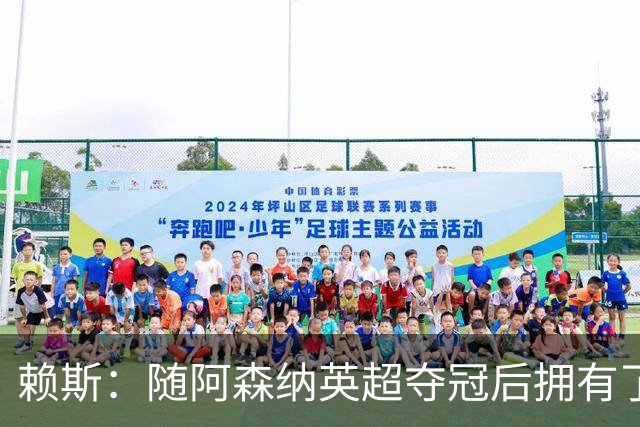 赖斯：随阿森纳英超夺冠后拥有了真正的自信；能与凯恩踢球很幸运